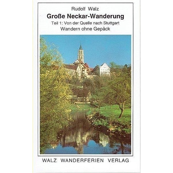 Große Neckar-Wanderung: Bd.1 Von der Quelle nach Stuttgart, Rudolf Walz