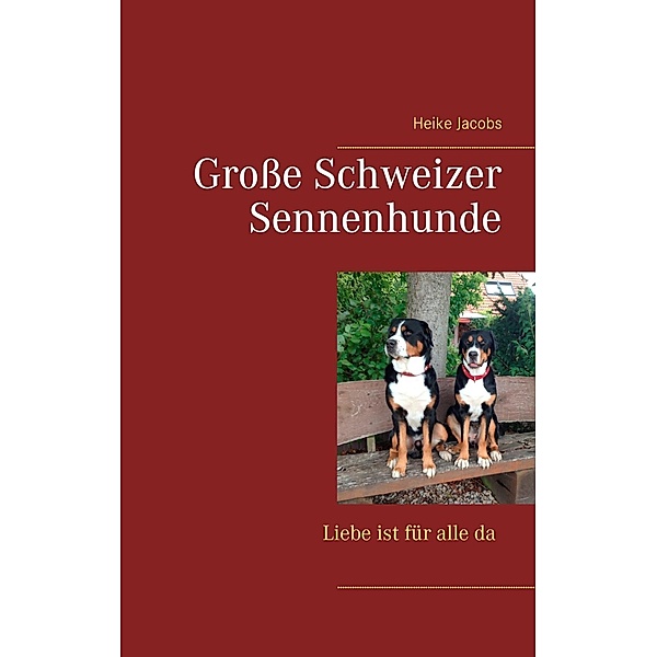 Große Schweizer Sennenhunde - Liebe ist für alle da, Heike Jacobs