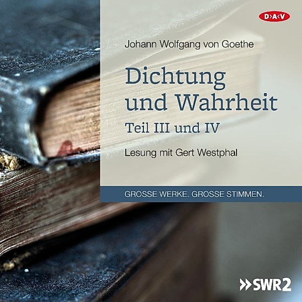 GROSSE WERKE. GROSSE STIMMEN - Dichtung und Wahrheit – Teil III und IV, Johann Wolfgang Von Goethe