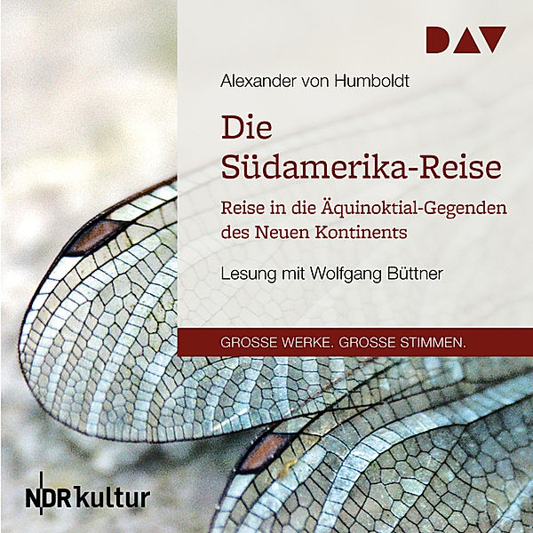 GROSSE WERKE. GROSSE STIMMEN - Die Südamerika-Reise. Reise in die Äquinoktial-Gegenden des Neuen Kontinents, Alexander von Humboldt