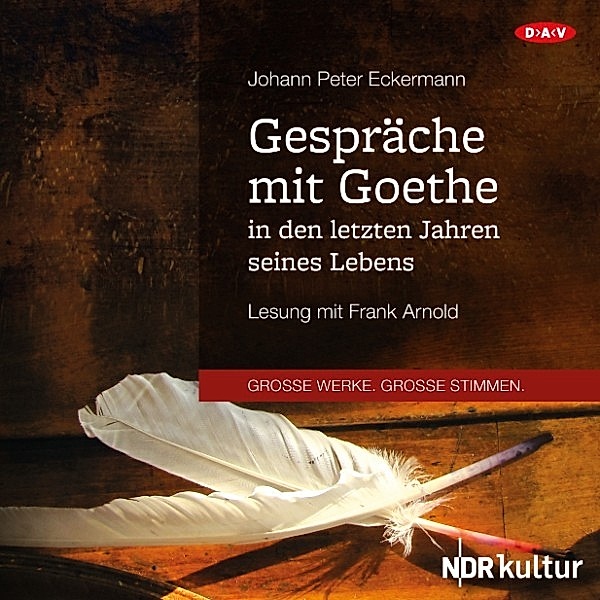 GROSSE WERKE. GROSSE STIMMEN - Gespräche mit Goethe in den letzten Jahren seines Lebens, Johann Peter Eckermann