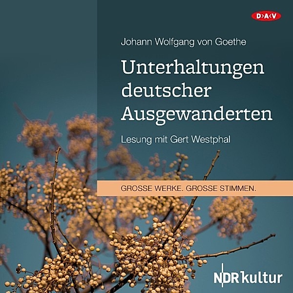 GROSSE WERKE. GROSSE STIMMEN - Unterhaltungen deutscher Ausgewanderten, Johann Wolfgang Von Goethe