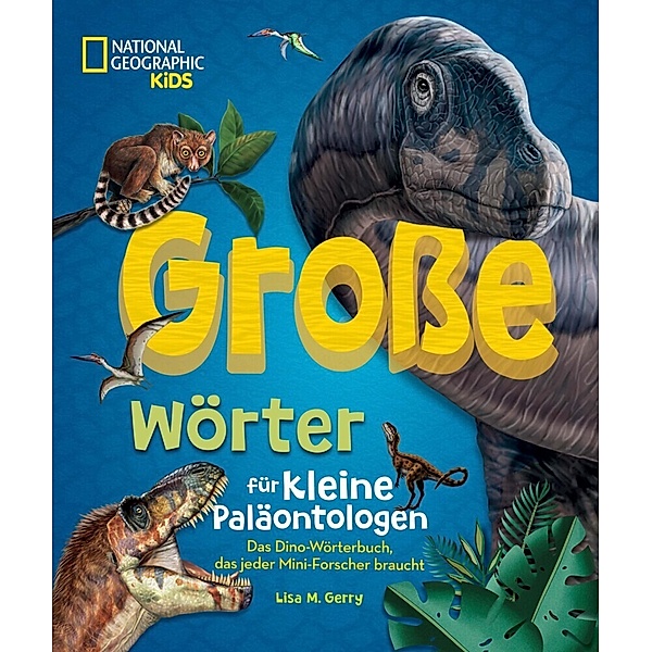 Grosse Wörter für kleine Paläontologen. Das Dino-Wörterbuch, das jeder Mini-Forscher braucht, Lisa M. Gerry