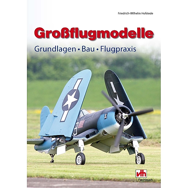 Grossflugmodelle: Grundlagen - Bau - Praxis, Friedrich-Wilhelm Hofstede