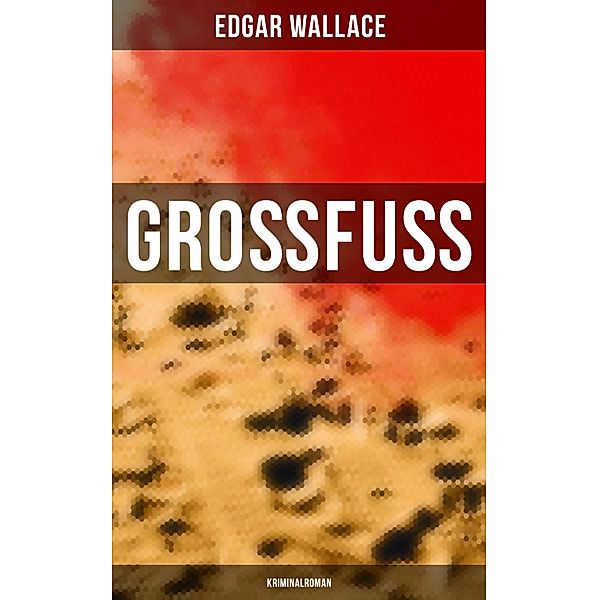 Großfuß: Kriminalroman, Edgar Wallace