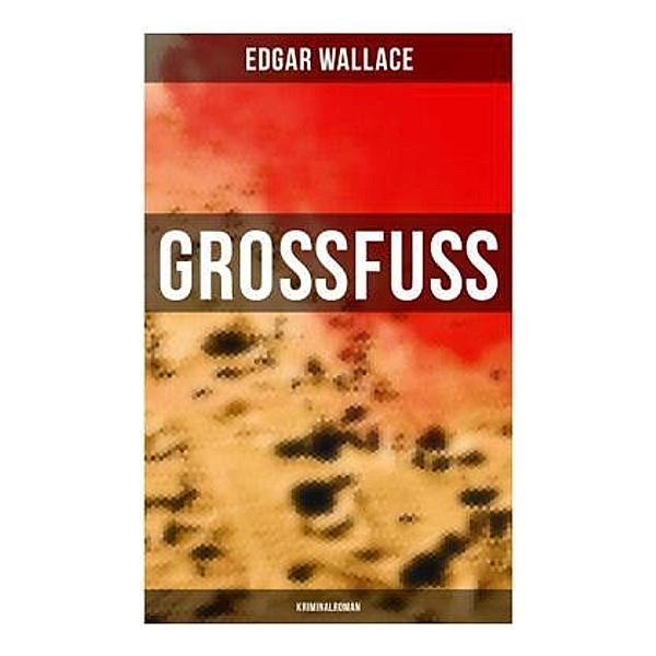 Großfuß: Kriminalroman, Edgar Wallace