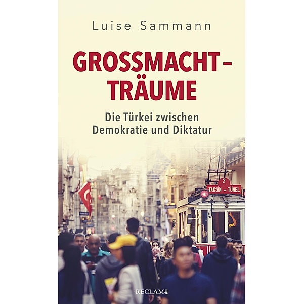 Großmachtträume. Die Türkei zwischen Demokratie und Diktatur, Luise Sammann