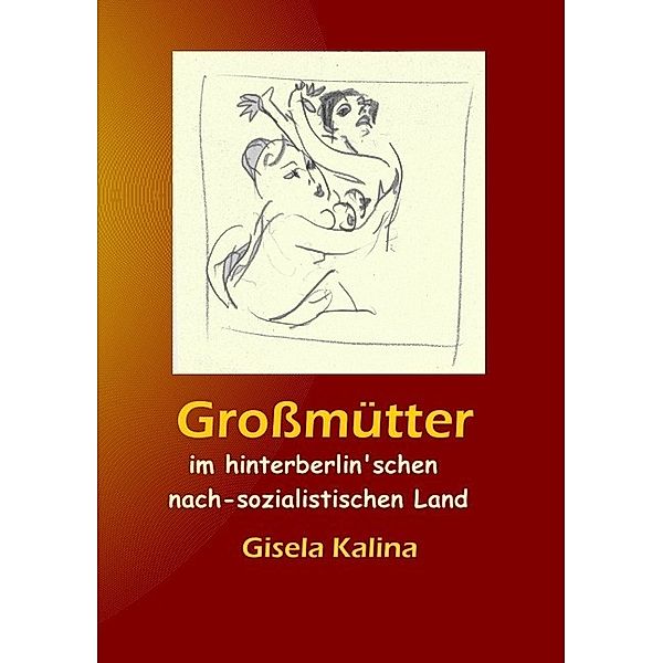 Grossmütter im hinterberlin'schen nach-sozialistischen Land, Gisela Kalina