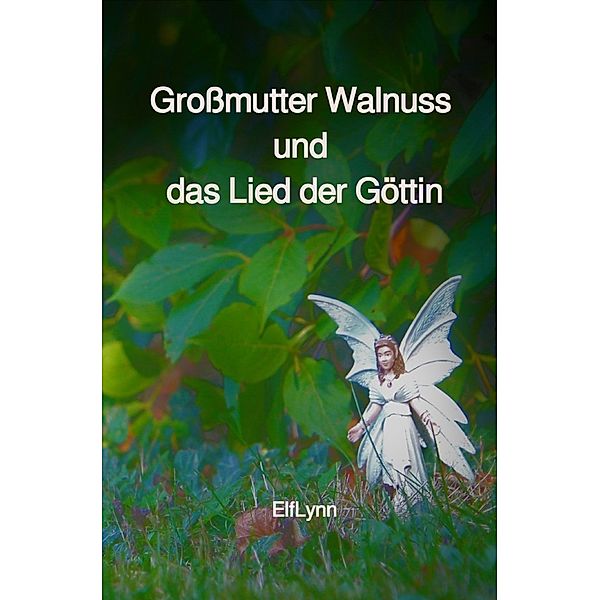 Grossmutter Walnuss und das Lied der Göttin, ElfLynn Wanderin zwischen Welten