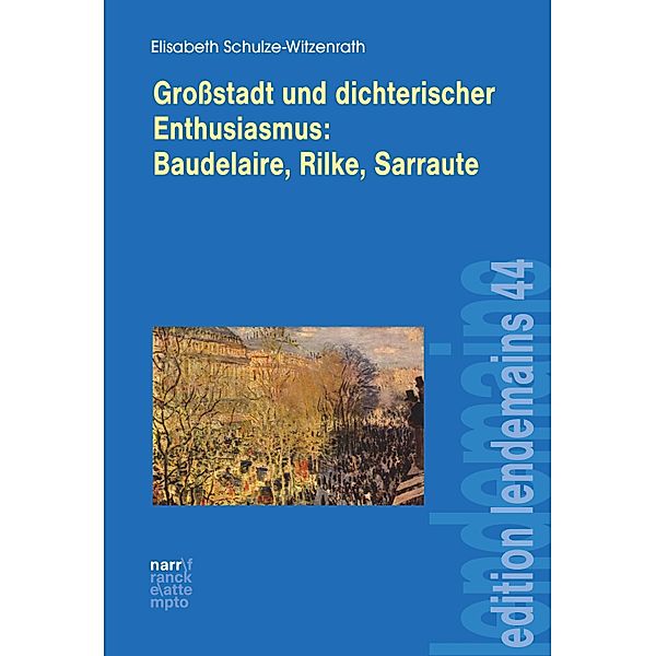 Großstadt und dichterischer Enthusiasmus Baudelaire, Rilke, Sarraute / edition lendemains Bd.44, Elisabeth Schulze-Witzenrath