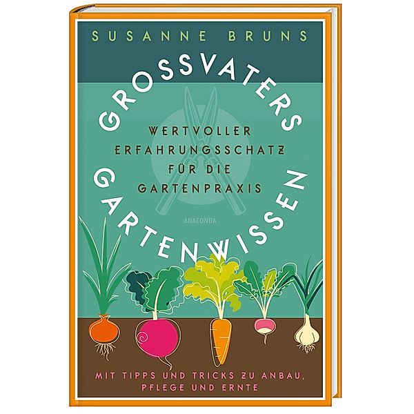 Großvaters Gartenwissen. Wertvoller Erfahrungsschatz für die Gartenpraxis. Mit Tipps und Tricks zu Anbau, Pflege und Ernte, Susanne Bruns