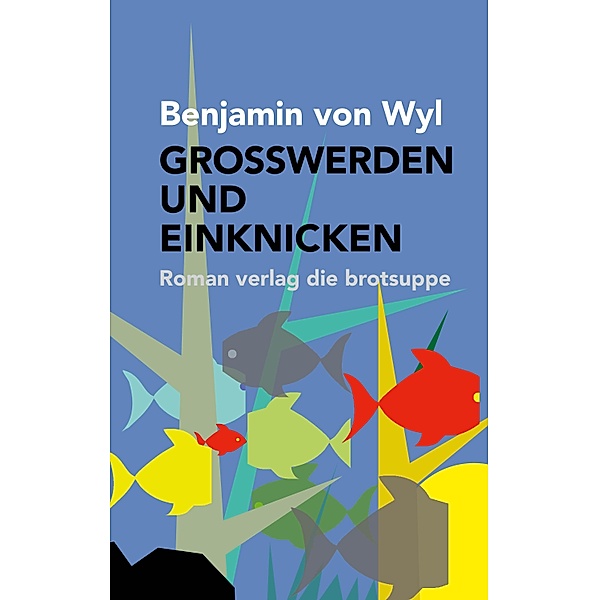 GROSSWERDEN UND EINKNICKEN, Benjamin von Wyl