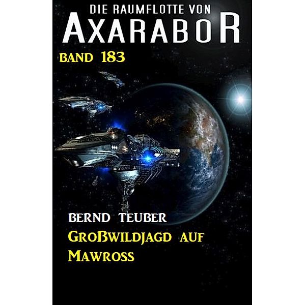 Großwildjagd auf Mawross: Die Raumflotte von Axarabor - Band 183, Bernd Teuber