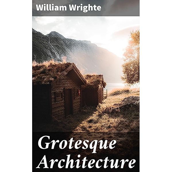 Grotesque Architecture, William Wrighte