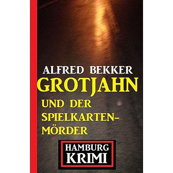 Grotjahn und der Spielkartenmörder: Hamburg Krimi, Alfred Bekker