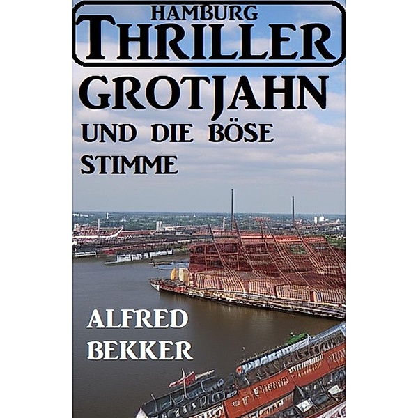 Grotjahn und die böse Stimme: Hamburg Thriller, Alfred Bekker