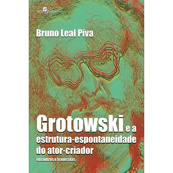 Grotowski e a estrutura-espontaneidade do ator-criador, Bruno Leal Piva