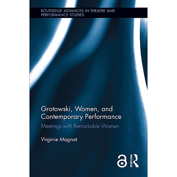 Grotowski, Women, and Contemporary Performance, Virginie Magnat