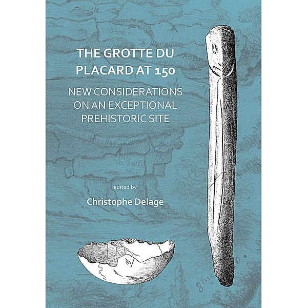 Grotte du Placard at 150: New Considerations on an Exceptional Prehistoric Site, Christophe Delage