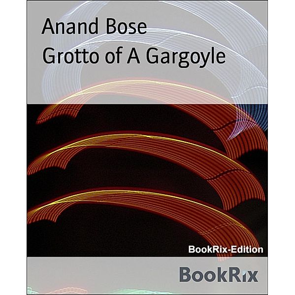 Grotto of A Gargoyle, Anand Bose