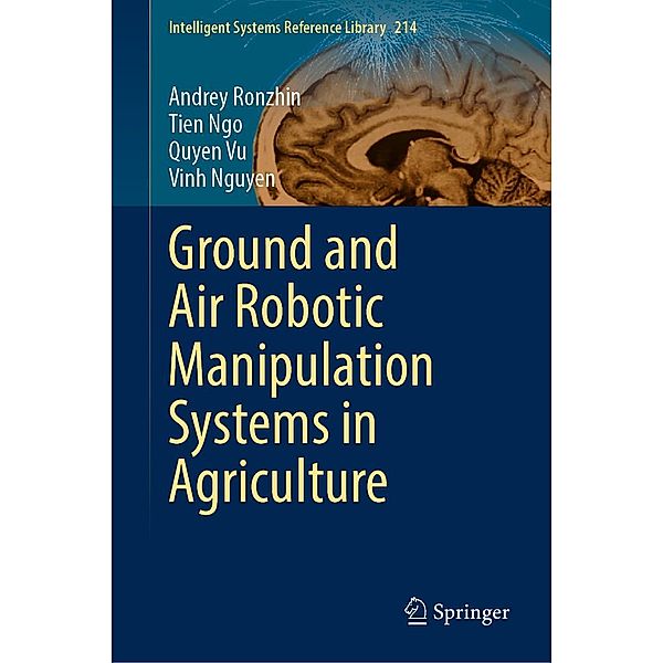 Ground and Air Robotic Manipulation Systems in Agriculture / Intelligent Systems Reference Library Bd.214, Andrey Ronzhin, Tien Ngo, Quyen Vu, Vinh Nguyen