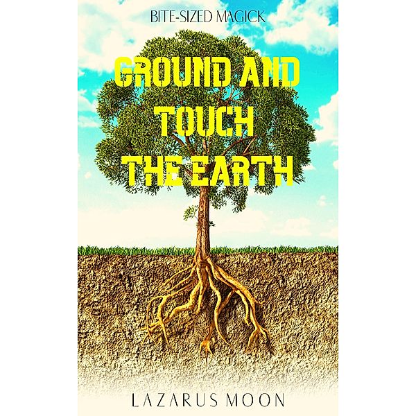 Ground and Touch the Earth (Bite-Sized Magick, #5) / Bite-Sized Magick, Lazarus Moon
