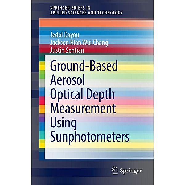 Ground-Based Aerosol Optical Depth Measurement Using Sunphotometers / SpringerBriefs in Applied Sciences and Technology, Jedol Dayou, Jackson Hian Wui Chang, Justin Sentian