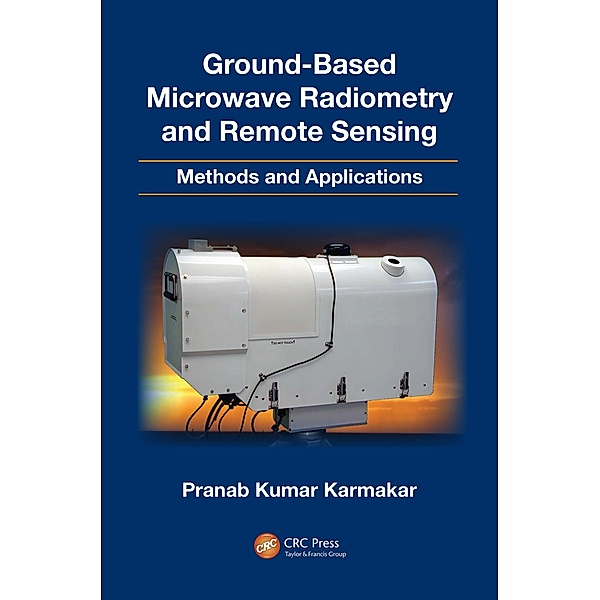 Ground-Based Microwave Radiometry and Remote Sensing, Pranab Kumar Karmakar