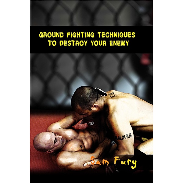 Ground Fighting Techniques to Destroy Your Enemy (Self-Defense) / Self-Defense, Sam Fury