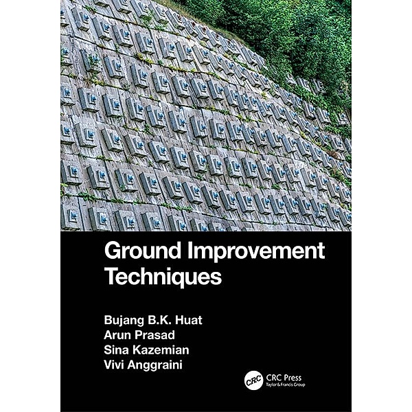 Ground Improvement Techniques, Bujang B. K. Huat, Arun Prasad, Sina Kazemian, Vivi Anggraini