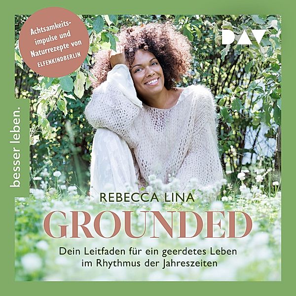 Grounded. Dein Leitfaden für ein geerdetes Leben im Rhythmus der Jahreszeiten. Achtsamkeitsimpulse und Naturrezepte von ELFENKINDBERLIN, Rebecca Lina