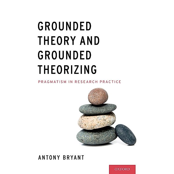 Grounded Theory and Grounded Theorizing, Antony Bryant