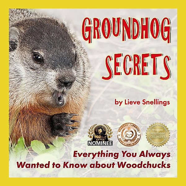 Groundhog Secrets, Everything You Always Wanted To Know About Woodchucks (Margot the Groundhog and her North American Squirrel Family, #2) / Margot the Groundhog and her North American Squirrel Family, Lieve Snellings
