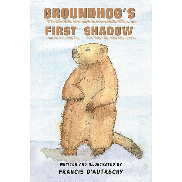 Groundhog's First Shadow / Austin Macauley Publishers, Francis D'Autrechy