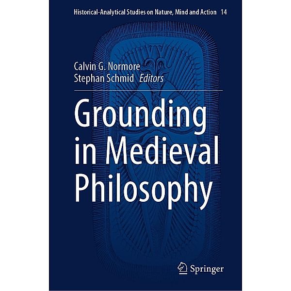 Grounding in Medieval Philosophy / Historical-Analytical Studies on Nature, Mind and Action Bd.14