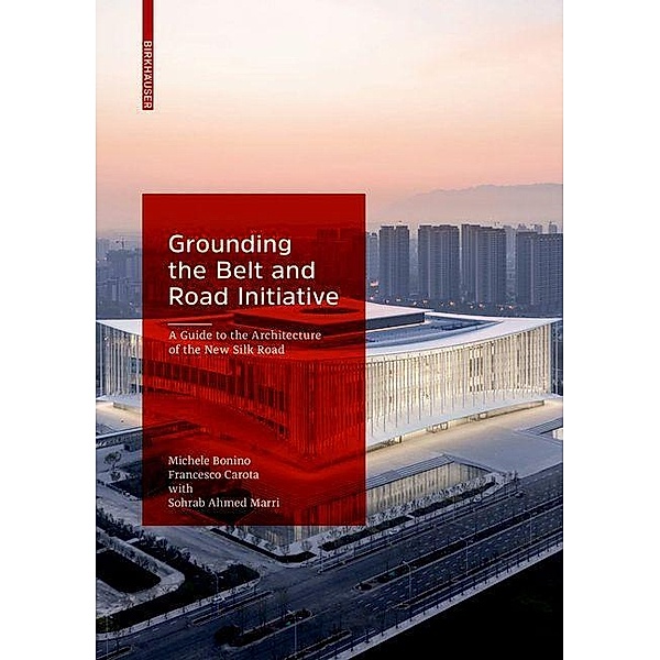 Grounding the Belt and Road Initiative, Michele Bonino, Francesco Carota, Sohrab Ahmed Marri