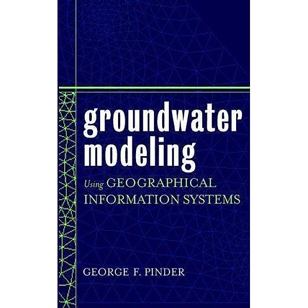 Groundwater Modeling Using Geographical Information Systems, George F. Pinder