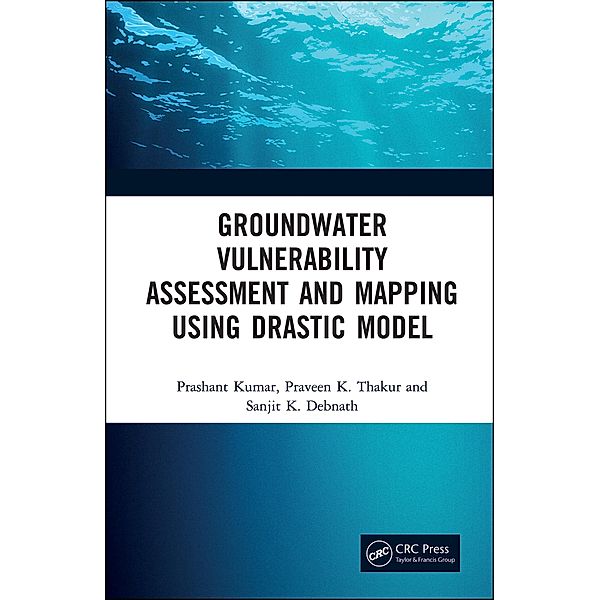 Groundwater Vulnerability Assessment and Mapping using DRASTIC Model, Prashant Kumar, Praveen Thakur, Sanjit Debnath
