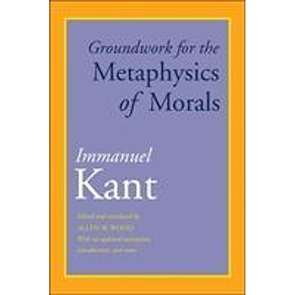 Groundwork for the Metaphysics of Morals: With an Updated Translation, Introduction, and Notes, Immanuel Kant