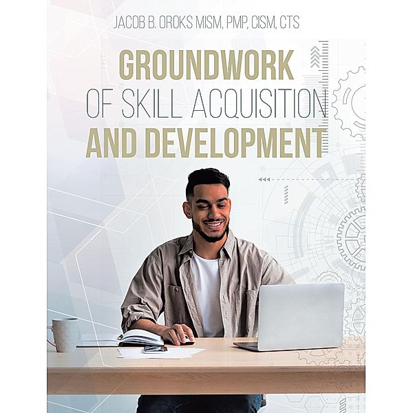 Groundwork of Skill Acquisition and Development, Jacob B. Oroks Mism Pmp Cism Cts