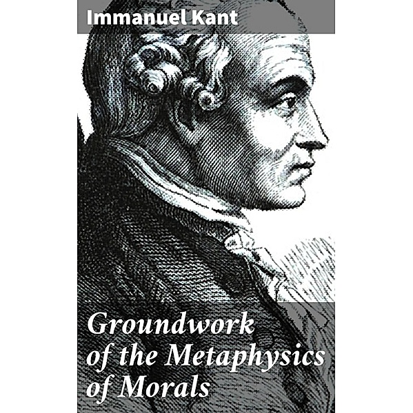 Groundwork of the Metaphysics of Morals, Immanuel Kant