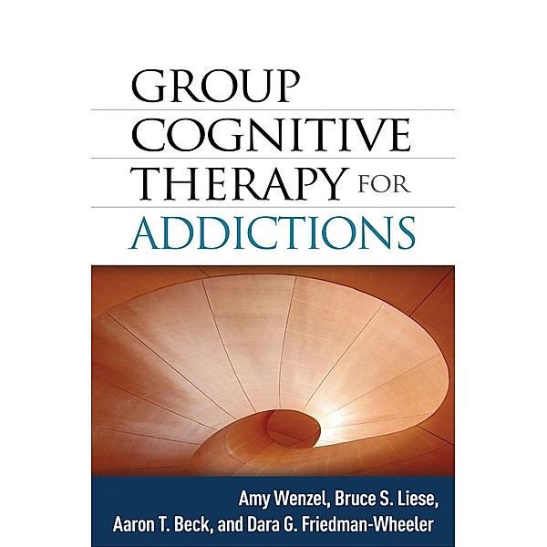 Group Cognitive Therapy for Addictions, Amy Wenzel, Bruce S. Liese, Aaron T. Beck, Dara G. Friedman-Wheeler