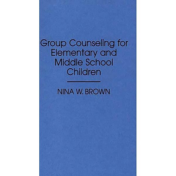 Group Counseling for Elementary and Middle School Children, Nina W. Brown
