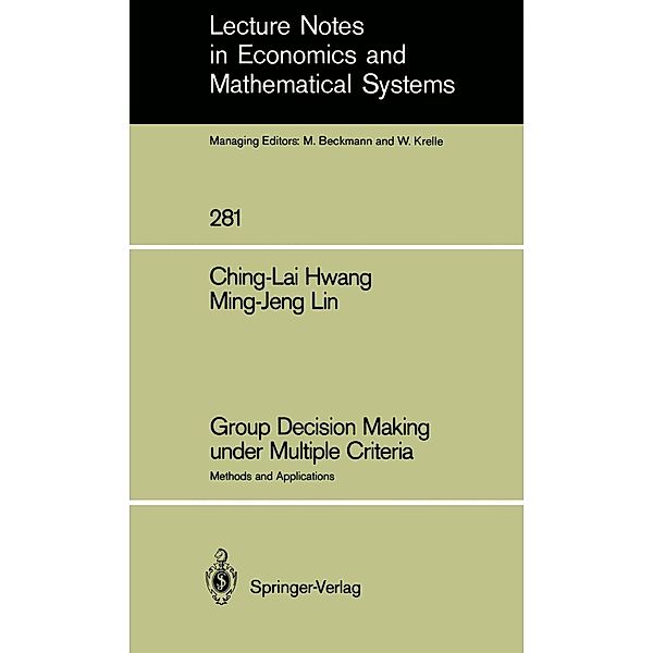 Group Decision Making under Multiple Criteria / Lecture Notes in Economics and Mathematical Systems Bd.281, Ching-Lai Hwang, Ming-Jeng Lin
