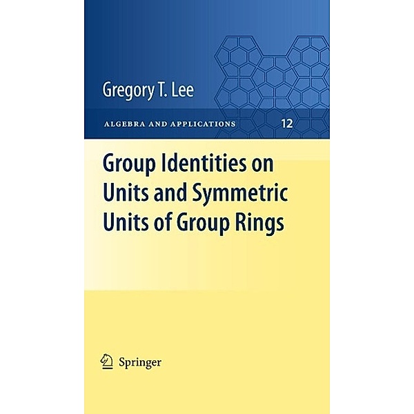 Group Identities on Units and Symmetric Units of Group Rings / Algebra and Applications Bd.12, Gregory T Lee