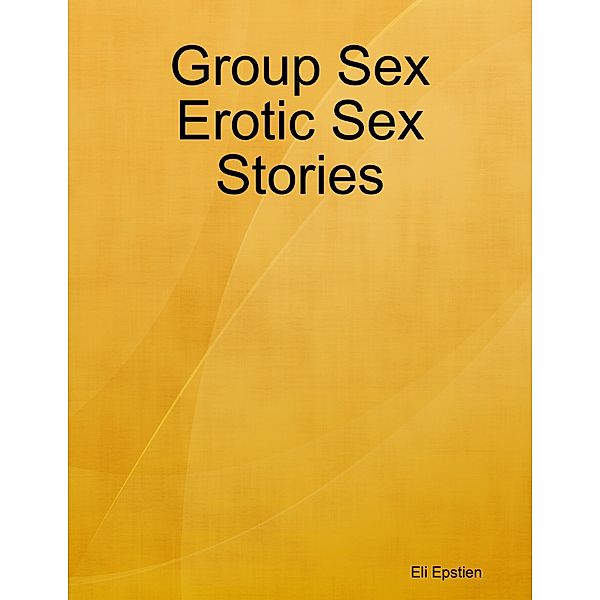 Group Sex Erotic Sex Stories, Eli Epstien