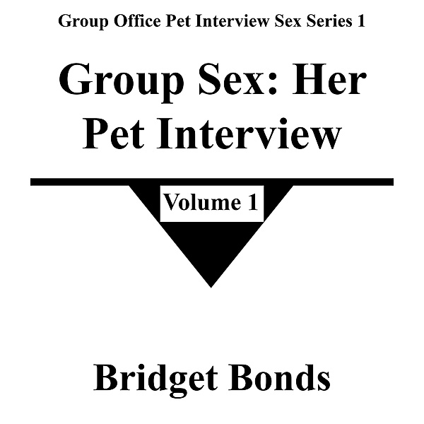 Group Sex: Her Pet Interview 1 (Group Office Pet Interview Sex Series 1, #1) / Group Office Pet Interview Sex Series 1, Bridget Bonds