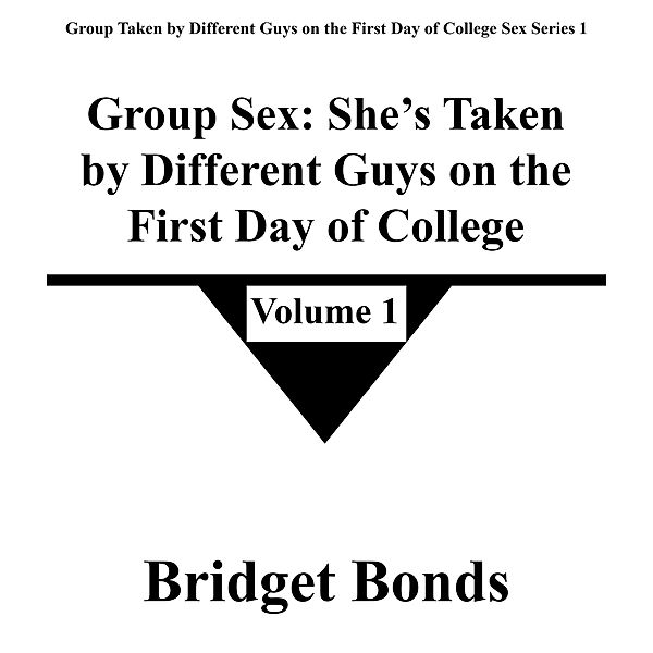 Group Sex: She's Taken by Different Guys on the First Day of College 1 (Group Taken by Different Guys on the First Day of College Sex Series 1, #1) / Group Taken by Different Guys on the First Day of College Sex Series 1, Bridget Bonds