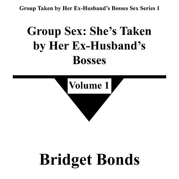 Group Sex: She's Taken by Her Ex-Husband's Bosses 1 (Group Taken by Her Ex-Husband's Bosses Sex Series 1, #1) / Group Taken by Her Ex-Husband's Bosses Sex Series 1, Bridget Bonds