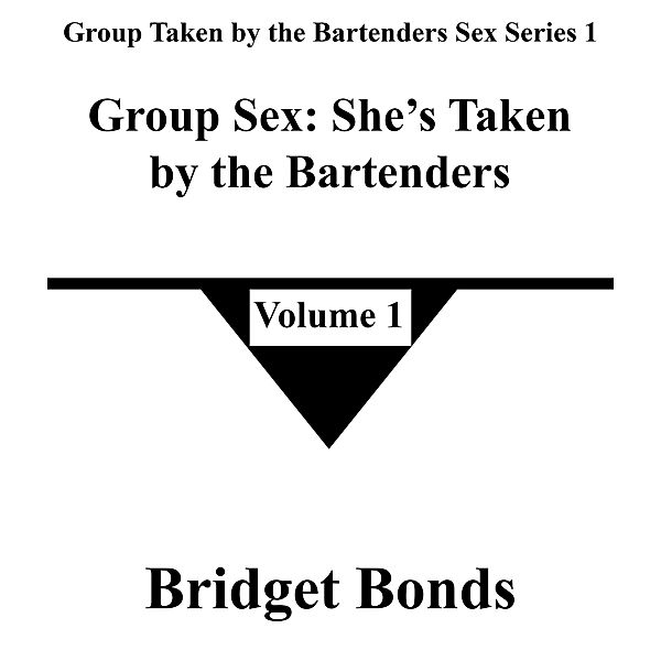 Group Sex: She's Taken by the Bartenders 1 (Group Taken by the Bartenders Sex Series 1, #1) / Group Taken by the Bartenders Sex Series 1, Bridget Bonds